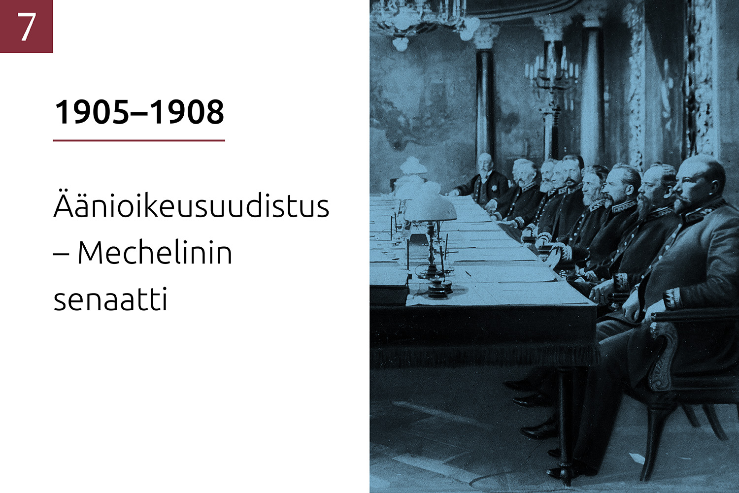 Kansikuva osalle 7 ”1905–1908: Äänioikeusuudistus – Mechelinin senaatti”: Mechelinin senaatti valokuvattuna 5.12.1905. Senaatin jäsenet ja senaatin varapuheenjohtaja Leo Mechelin istuvat pitkän pöydän ääressä. Kaikilla on senaatin virkapuku.
